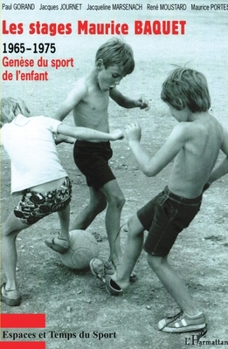 Les stages Maurice BAQUET: 1965-1975 Genèse du sport de l'enfant (Espaces Et Temps Du Sport) (French Edition)
