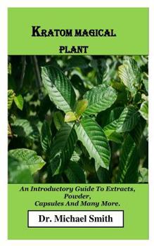 Paperback Kratom Magical Plant: An Introductory Guide To Extracts, Powder, Capsules And Many More Book