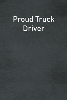 Proud Truck Driver: Lined Notebook For Men, Women And Co Workers