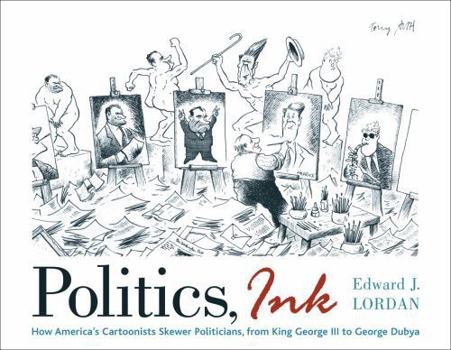 Paperback Politics, Ink: How Cartoonists Skewer America's Politicians, from King George III to George Dubya Book