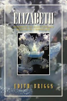 Elizabeth: Memoir of the Seduction and Bullying of a Young Girl