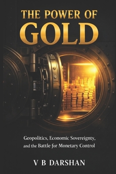 THE POWER OF GOLD: Geopolitics, Economic Sovereignty, and the Battle for Monetary Control