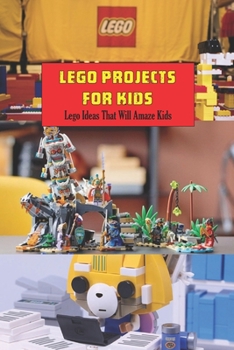 Paperback Lego Projects for Kids: Lego Ideas That Will Amaze Kids: Crafts for Kids Book