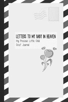 Paperback Letters to My Baby in Heaven, My Precious Little Child, Grief Journal: Great Way for Healing Yourself Book