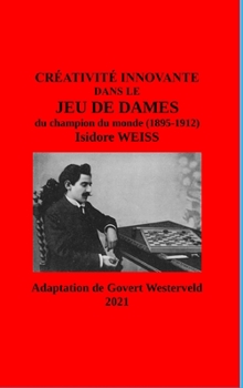 Hardcover Créativité innovante dans le Jeu de Dames du champion du monde (1895-1912) Isidore Weiss [French] Book