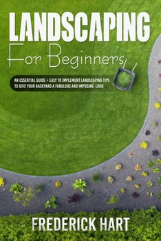 Paperback Landscaping for Beginners: An essential guide + easy to implement landscaping tips to give your backyard a fabulous and imposing looks Book