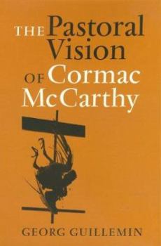 The Pastoral Vision of Cormac McCarthy (Tarleton State University Southwestern Studies in the Humanities) - Book  of the Tarleton State University Southwestern Studies in the Humanities