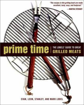 Hardcover Prime Time: The Lobels' Guide to Great Grilled Meats Book