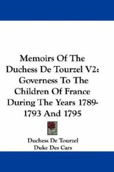 Paperback Memoirs of the Duchess de Tourzel V2: Governess to the Children of France During the Years 1789-1793 and 1795 Book