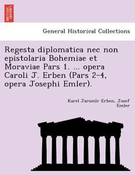 Paperback Regesta diplomatica nec non epistolaria Bohemiae et Moraviae Pars 1. ... opera Caroli J. Erben (Pars 2-4, opera Josephi Emler). [Latin] Book