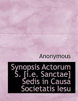 Paperback Synopsis Actorum S. [I.E. Sanctae] Sedis in Causa Societatis Iesu [Latin] [Large Print] Book