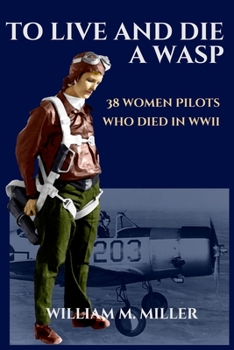 Paperback To Live and Die a WASP: 38 Women Pilots Who Died in WWII Book