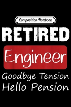 Composition Notebook: Retired Engineer Goodbye tension Hello Pension Retiree 2020  Journal/Notebook Blank Lined Ruled 6x9 100 Pages