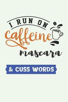 Paperback I Run on Caffeine Mascara & Cuss Words: Funny Quote Cover for Coffee Lovers (Funny Makeup Gifts for Women) Book