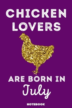 Chicken Lovers Are Born in July : 120 Pages, 6x9, Soft Cover, Matte Finish, Lined Chicken Journal, Funny Chicken Notebook for Women, Gift
