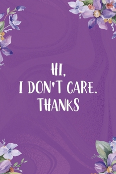 Hi, I Don't Care. Thanks: All Purpose 6x9 Blank Lined Notebook Journal Way Better Than A Card Trendy Unique Gift Flowered Purple Eye Roll