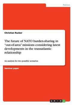 Paperback The future of NATO burden-sharing in "out-of-area" missions considering latest developments in the transatlantic relationship: An analysis for two pos Book