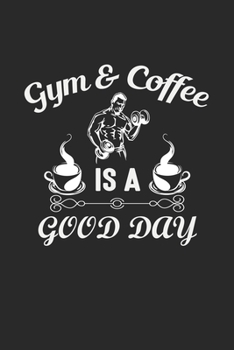 Gym & Coffee Is A Good Day: Cute Lined Journal, Diary Or Notebook. 120 Story Paper Pages. 6 in x 9 in Cover.