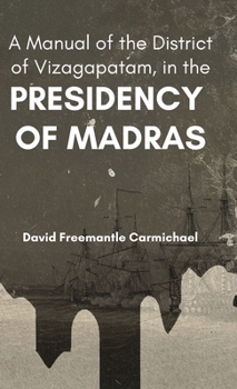A Manual of the District of Vizagapatam, in the PRESIDENCY OF MADRAS