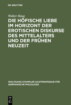 Hardcover Die Höfische Liebe Im Horizont Der Erotischen Diskurse Des Mittelalters Und Der Frühen Neuzeit [German] Book