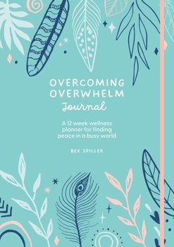 Hardcover Overcoming Overwhelm Journal: A 12-Week Wellness Planner for Finding Peace in a Busy World Book