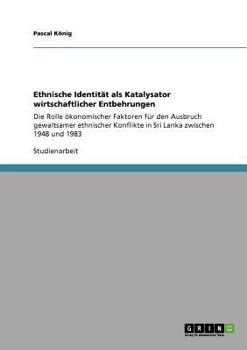 Paperback Ethnische Identität als Katalysator wirtschaftlicher Entbehrungen: Die Rolle ökonomischer Faktoren für den Ausbruch gewaltsamer ethnischer Konflikte i [German] Book