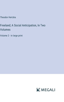 Freeland; A Social Anticipation, In Two Volumes: Volume 2 - in large print