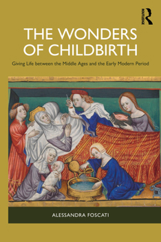 The Wonders of Childbirth: Giving Life between the Middle Ages and the Early Modern Period