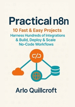 Paperback Practical n8n: 10 Fast & Easy Projects - Harness Hundreds of Integrations & Build, Deploy & Scale No-Code Workflows Book