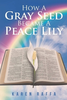 Paperback How A Gray Seed Became A Peace Lily Book