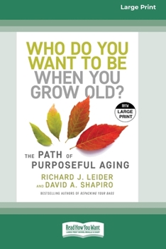 Who Do You Want to Be When You Grow Old?: The Path of Purposeful Aging (16pt Large Print Edition)