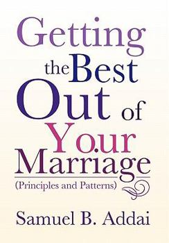 Getting the Best Out of Your Marriage: (Principles and Patterns)