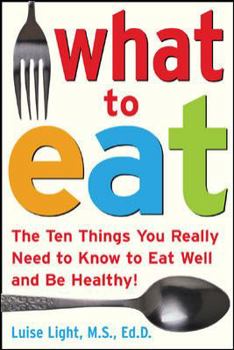 Paperback What to Eat: The Ten Things You Really Need to Know to Eat Well and Be Healthy Book