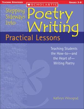 Paperback Stepping Sideways Into Poetry Writing: Practical Lessons: Teaching Students the How-To-And the Heart Of-Writing Poetry Book