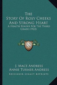 Paperback The Story Of Rosy Cheeks And Strong Heart: A Health Reader For The Third Grade (1922) Book