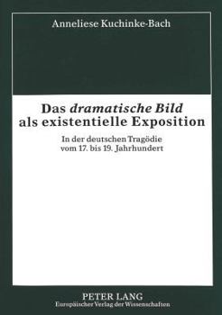 Das «Dramatische Bild» ALS Existentielle Exposition: In Der Deutschen Tragoedie Vom 17. Bis 19. Jahrhundert