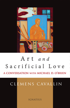 Paperback Art and Sacrificial Love: A Conversation with Michael D. O'Brien Book
