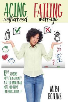 Paperback Acing Motherhood. Failing Marriage!: 15 1/2 Reasons Why I Am Naturally A Better Mom Than Wife And What I'm Doing About It! Book