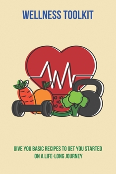 Paperback Wellness Toolkit: Give You Basic Recipes To Get You Started On A Life-Long Journey: Master Your Health Book