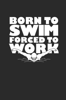 BORN TO SWIM FORCED TO WORK: Notebook Schwimmen Notizbuch kariert Swim Planer Swimming Journal 6x9