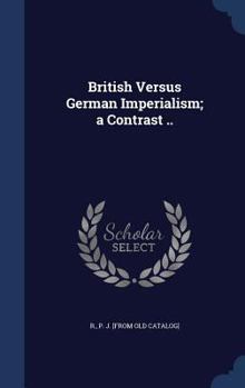 Hardcover British Versus German Imperialism; a Contrast .. Book