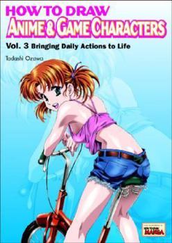 How to Draw Anime & Game Characters, Vol. 3: Bringing Daily Actions to Life - Book #3 of the How to Draw Anime & Game Characters