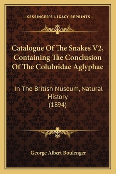 Catalogue Of The Snakes V2, Containing The Conclusion Of The Colubridae Aglyphae: In The British Museum, Natural History