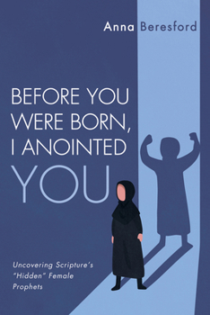 Hardcover Before You Were Born, I Anointed You: Uncovering Scripture's "Hidden" Female Prophets Book