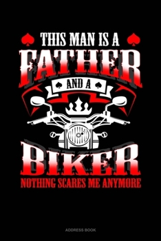 Paperback This Man Is A Father And A Biker Nothing Scares Me Anymore: Address Book