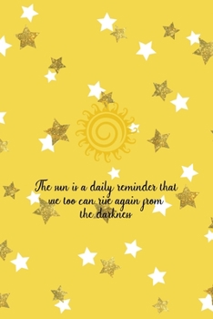 The Sun Is A Daily Reminder That We Too Can Rise Again From The Darkness: All Purpose 6x9 Blank Lined Notebook Journal Way Better Than A Card Trendy Unique Gift Yelow And Golden Stars Sun
