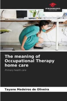 The meaning of Occupational Therapy home care: Primary health care