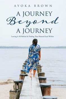 Paperback A Journey Beyond A Journey: Leaving It All Behind & Finding That Mustard Seed Within Book