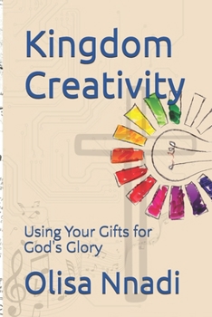 Kingdom Creativity: Using Your Gifts for God's Glory (The Kingdom Quest Series)