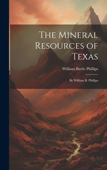 Hardcover The Mineral Resources of Texas: By William B. Phillips Book